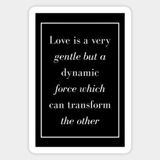 Love is a very gentle but a dynamic force which can transform the other - Spiritual Quote Magnet